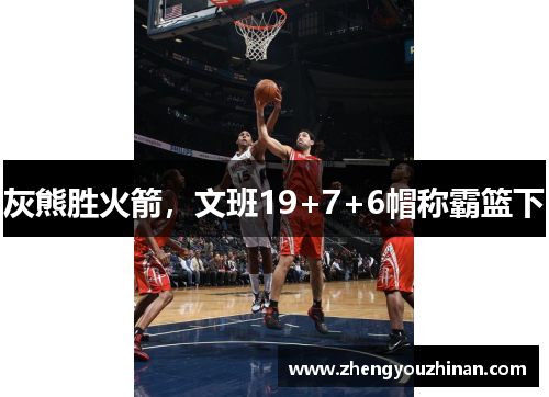 灰熊胜火箭，文班19+7+6帽称霸篮下