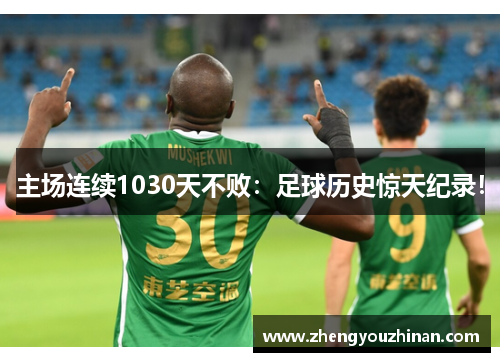 主场连续1030天不败:足球历史惊天纪录! 主场连续1030天不败:足球历史惊天纪录!